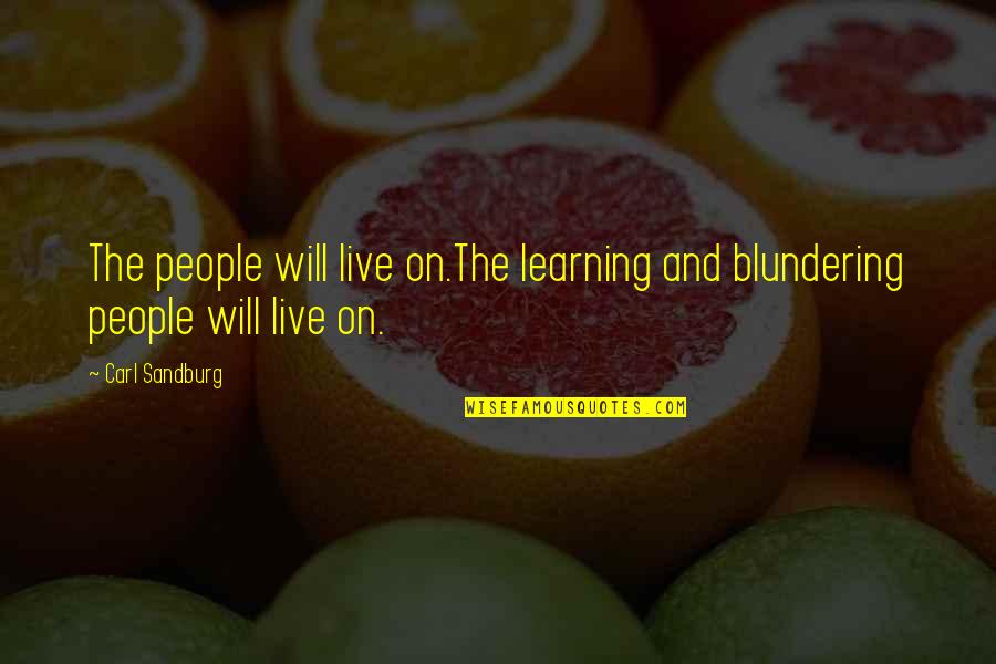 Undecidable Quotes By Carl Sandburg: The people will live on.The learning and blundering