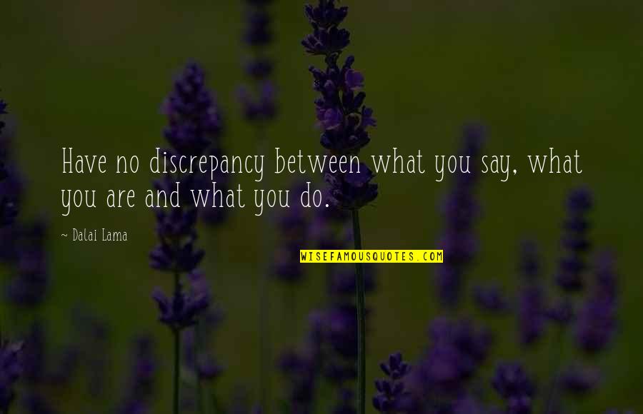 Undecided Decision Quotes By Dalai Lama: Have no discrepancy between what you say, what