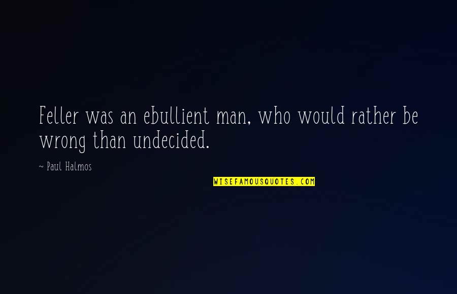 Undecided Quotes By Paul Halmos: Feller was an ebullient man, who would rather