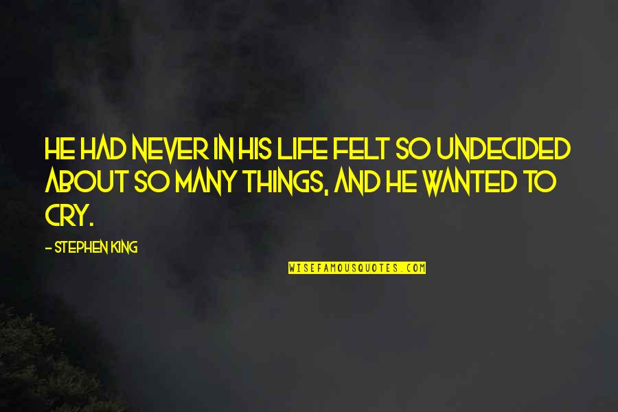 Undecided Quotes By Stephen King: He had never in his life felt so