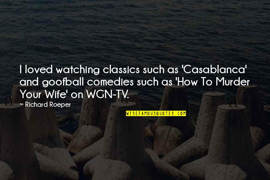 Undecideds Quotes By Richard Roeper: I loved watching classics such as 'Casablanca' and