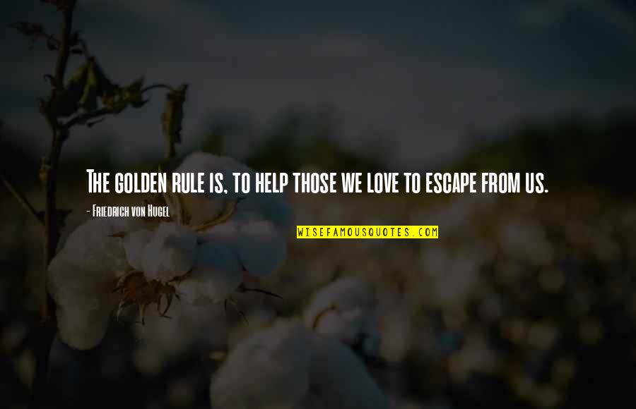Undecipherable Def Quotes By Friedrich Von Hugel: The golden rule is, to help those we