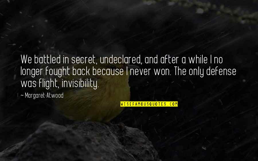 Undeclared Quotes By Margaret Atwood: We battled in secret, undeclared, and after a