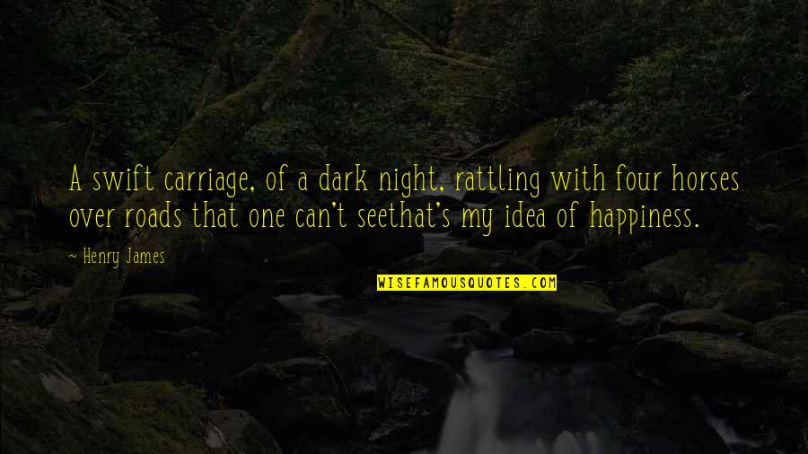 Unded Quotes By Henry James: A swift carriage, of a dark night, rattling