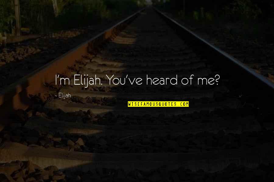 Undeen Darnell Quotes By Elijah: I'm Elijah. You've heard of me?