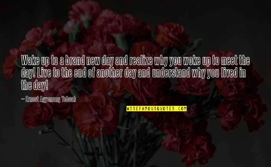 Undeen Darnell Quotes By Ernest Agyemang Yeboah: Wake up to a brand new day and Undeen Darnell Quotes By Ernest Agyemang Yeboah: Wake up to a brand new day and