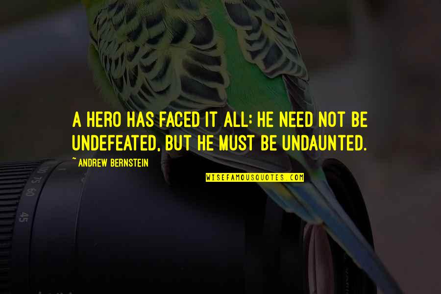 Undefeated Quotes By Andrew Bernstein: A hero has faced it all: he need