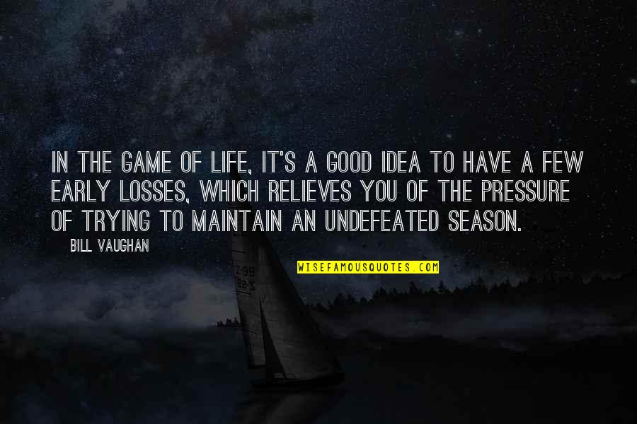 Undefeated Quotes By Bill Vaughan: In the game of life, it's a good