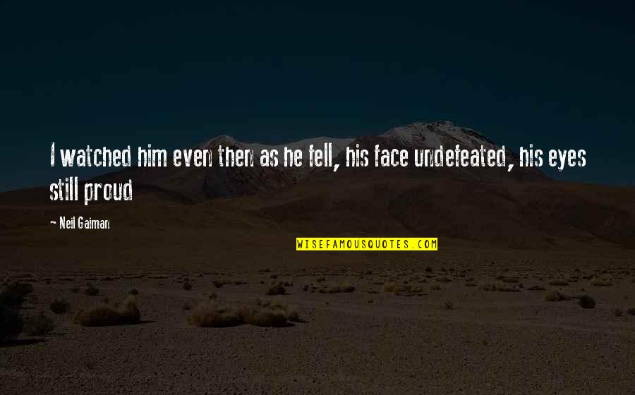 Undefeated Quotes By Neil Gaiman: I watched him even then as he fell,