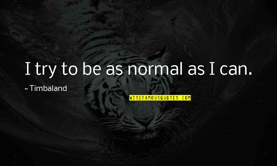 Undefeated Quotes Quotes By Timbaland: I try to be as normal as I