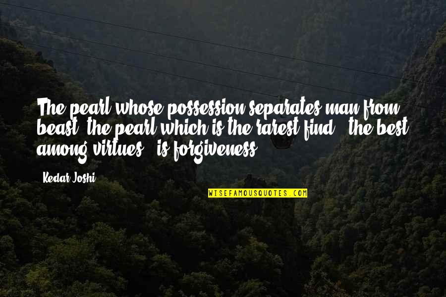 Undefeated Teams Quotes By Kedar Joshi: The pearl whose possession separates man from beast, Undefeated Teams Quotes By Kedar Joshi: The pearl whose possession separates man from beast,