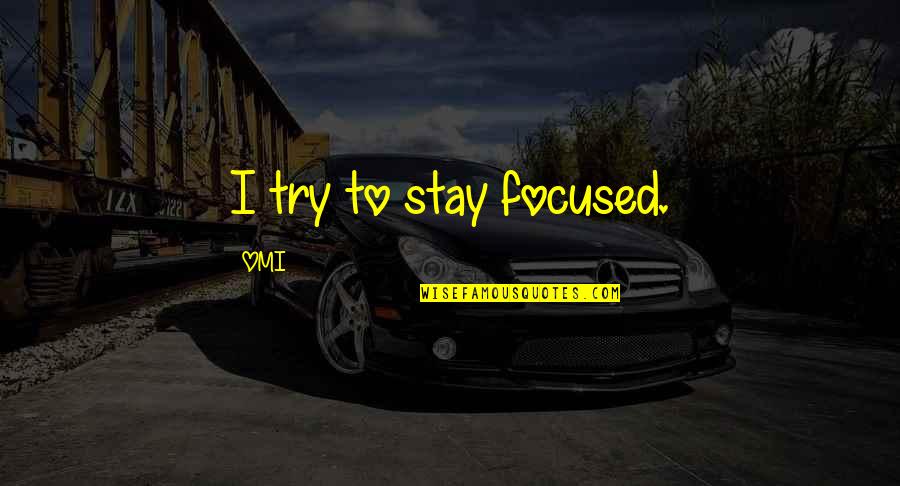 Undefiled Religion Quotes By OMI: I try to stay focused.