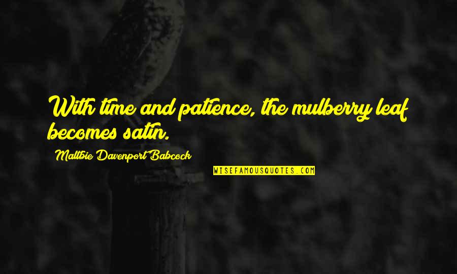 Undefinable Dazzle Quotes By Maltbie Davenport Babcock: With time and patience, the mulberry leaf becomes