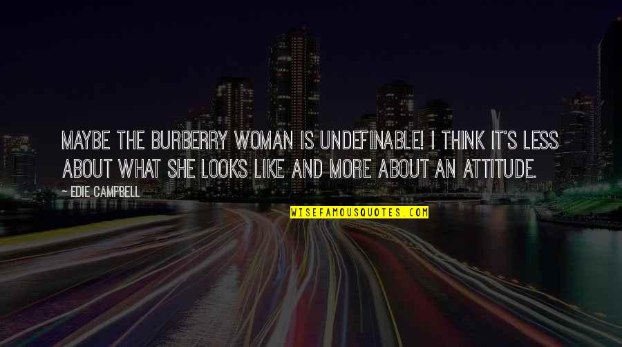 Undefinable Quotes By Edie Campbell: Maybe the Burberry woman is undefinable! I think