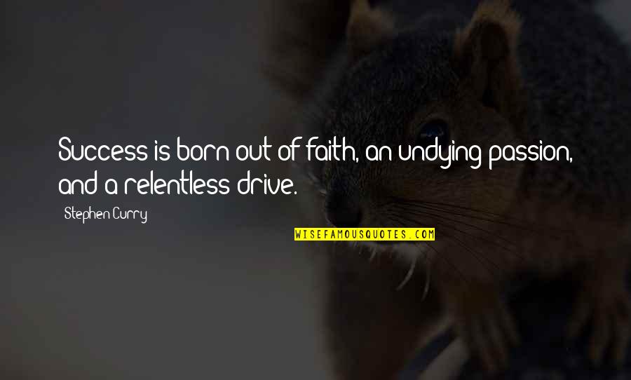 Undefinable Synonym Quotes By Stephen Curry: Success is born out of faith, an undying