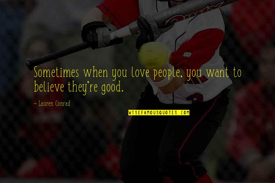 Undefinables Quotes By Lauren Conrad: Sometimes when you love people, you want to