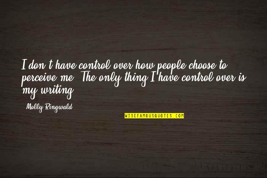 Undefined Emotions Quotes By Molly Ringwald: I don't have control over how people choose