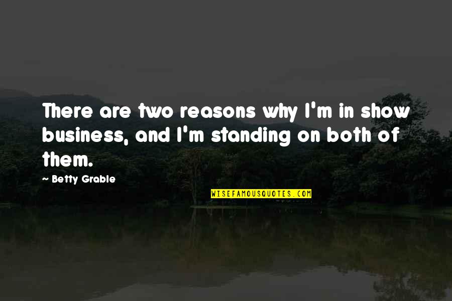 Undefined Quotes By Betty Grable: There are two reasons why I'm in show