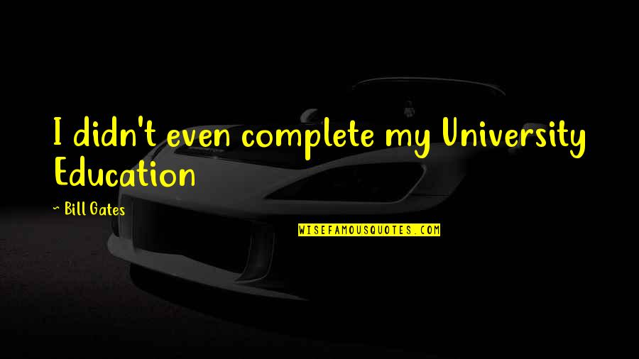 Undegraded Intake Quotes By Bill Gates: I didn't even complete my University Education Undegraded Intake Quotes By Bill Gates: I didn't even complete my University Education