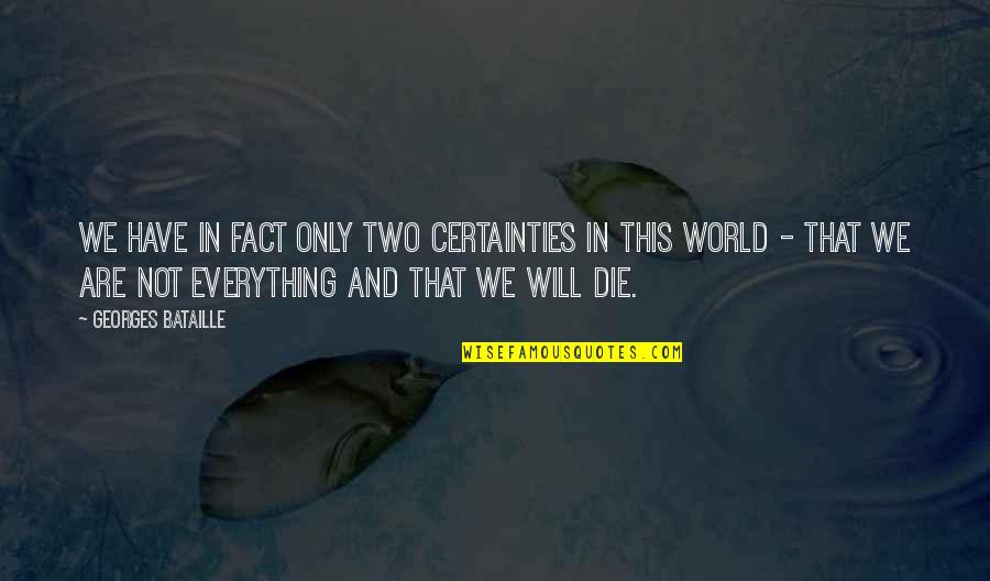 Undegraded Intake Quotes By Georges Bataille: We have in fact only two certainties in