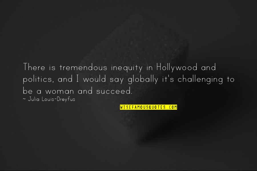 Undeified Quotes By Julia Louis-Dreyfus: There is tremendous inequity in Hollywood and politics,
