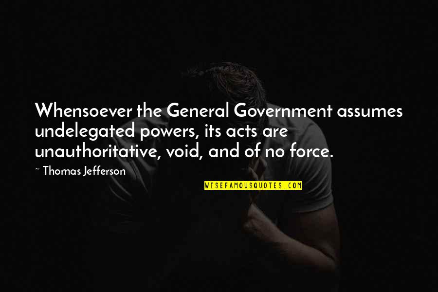 Undelegated Quotes By Thomas Jefferson: Whensoever the General Government assumes undelegated powers, its