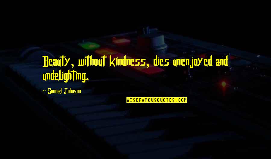 Undelighting Quotes By Samuel Johnson: Beauty, without kindness, dies unenjoyed and undelighting. Undelighting Quotes By Samuel Johnson: Beauty, without kindness, dies unenjoyed and undelighting.