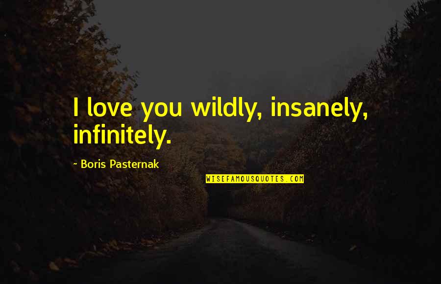 Undelivered Letters Quotes By Boris Pasternak: I love you wildly, insanely, infinitely. Undelivered Letters Quotes By Boris Pasternak: I love you wildly, insanely, infinitely.