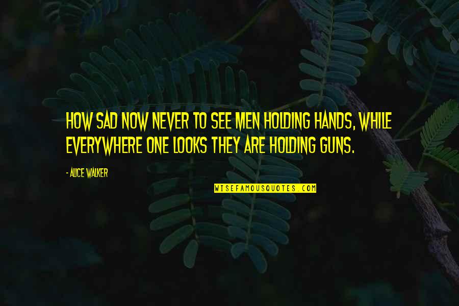 Undelivered Speech Quotes By Alice Walker: How sad now never to see men holding Undelivered Speech Quotes By Alice Walker: How sad now never to see men holding