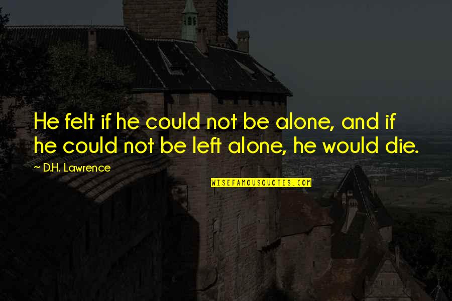 Undeluted Quotes By D.H. Lawrence: He felt if he could not be alone,