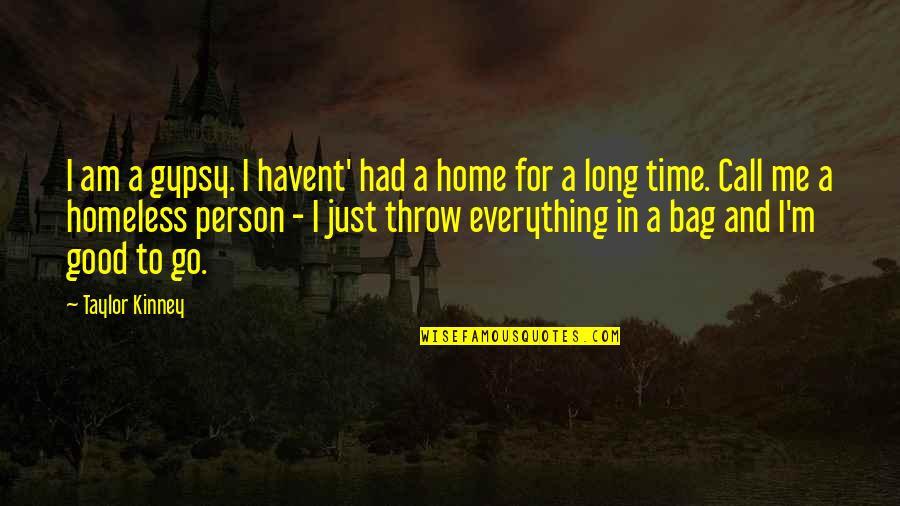 Undemanding Synonym Quotes By Taylor Kinney: I am a gypsy. I havent' had a Undemanding Synonym Quotes By Taylor Kinney: I am a gypsy. I havent' had a