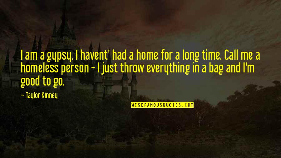 Undemanding Synonym Quotes By Taylor Kinney: I am a gypsy. I havent' had a