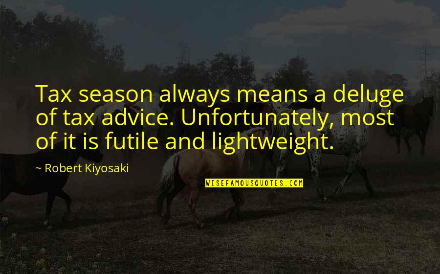 Undemandingly Quotes By Robert Kiyosaki: Tax season always means a deluge of tax