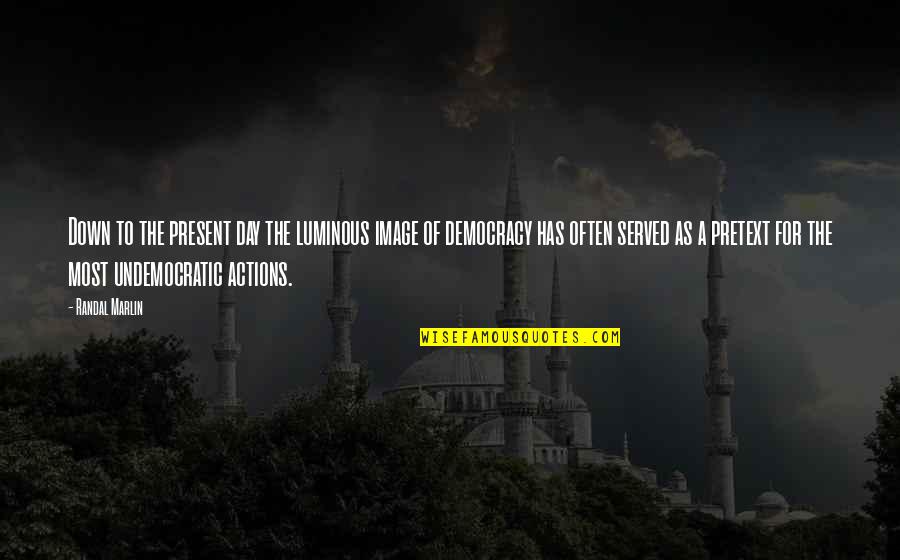 Undemocratic Quotes By Randal Marlin: Down to the present day the luminous image Undemocratic Quotes By Randal Marlin: Down to the present day the luminous image