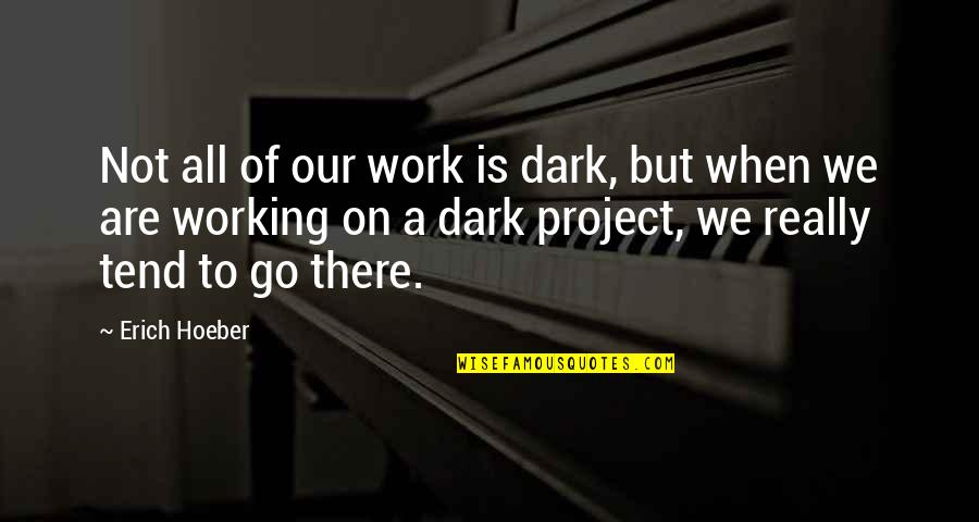 Undemonstrated Quotes By Erich Hoeber: Not all of our work is dark, but