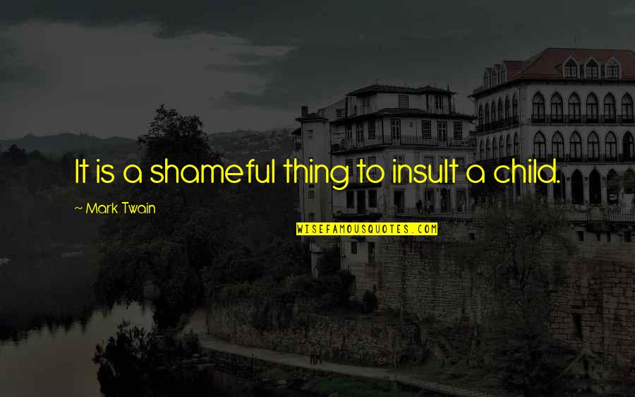 Undemonstrative Men Quotes By Mark Twain: It is a shameful thing to insult a Undemonstrative Men Quotes By Mark Twain: It is a shameful thing to insult a