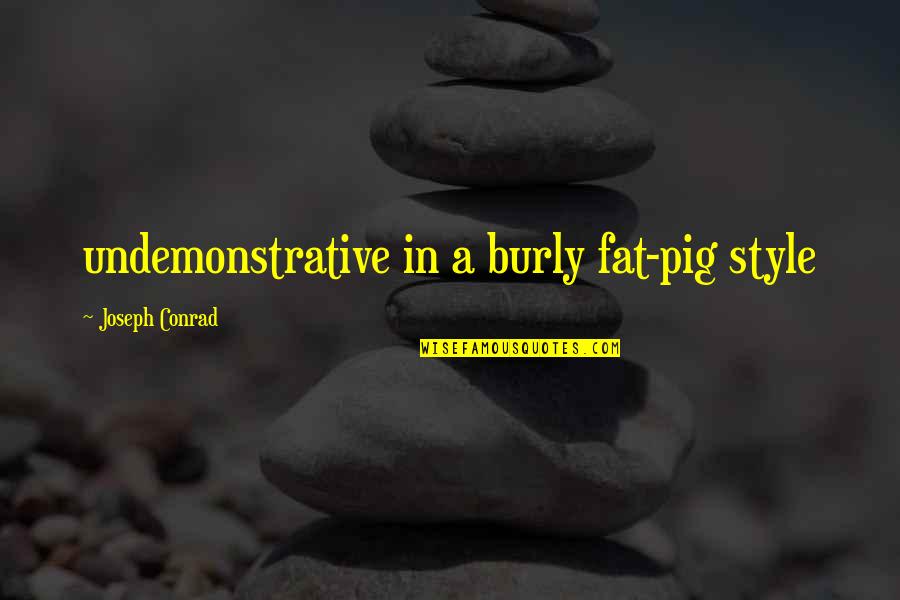 Undemonstrative Quotes By Joseph Conrad: undemonstrative in a burly fat-pig style