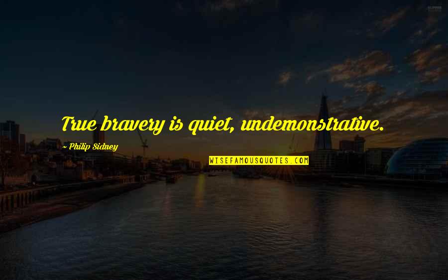 Undemonstrative Quotes By Philip Sidney: True bravery is quiet, undemonstrative.