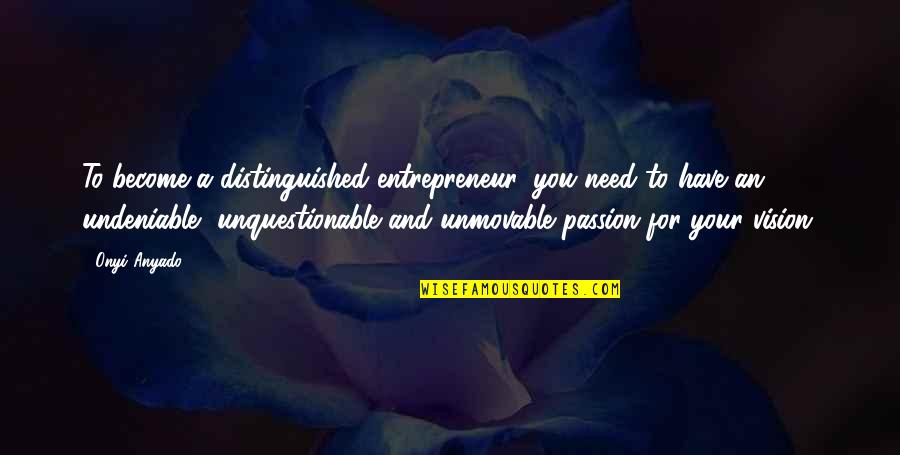 Undeniable Quote Quotes By Onyi Anyado: To become a distinguished entrepreneur, you need to Undeniable Quote Quotes By Onyi Anyado: To become a distinguished entrepreneur, you need to