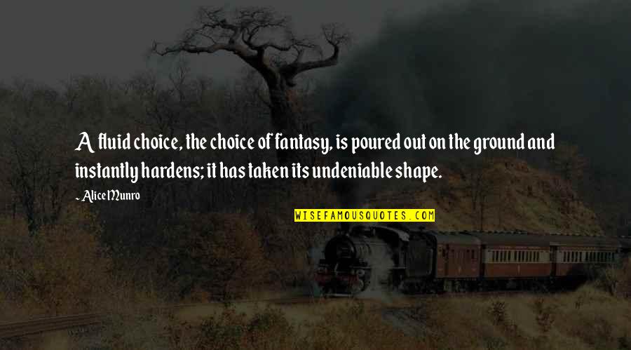 Undeniable Quotes By Alice Munro: A fluid choice, the choice of fantasy, is