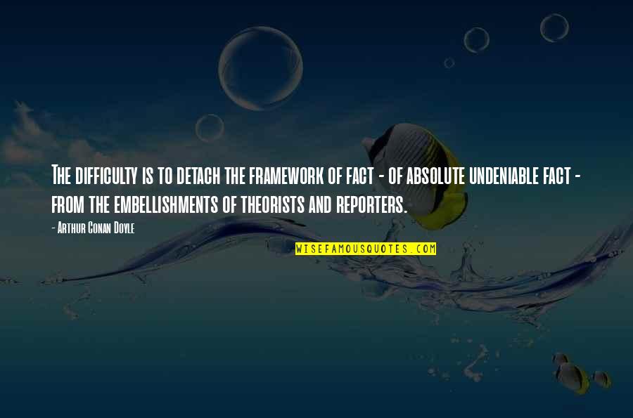 Undeniable Quotes By Arthur Conan Doyle: The difficulty is to detach the framework of Undeniable Quotes By Arthur Conan Doyle: The difficulty is to detach the framework of
