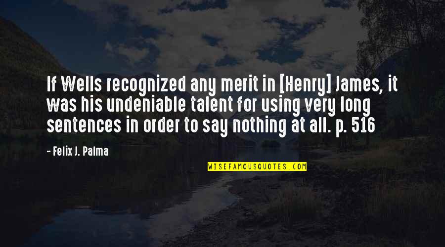 Undeniable Quotes By Felix J. Palma: If Wells recognized any merit in [Henry] James,