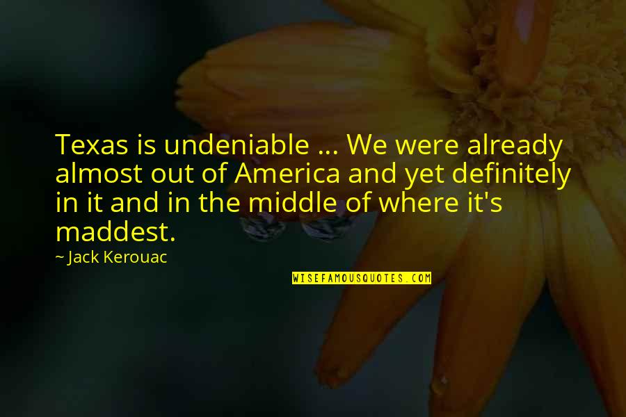 Undeniable Quotes By Jack Kerouac: Texas is undeniable ... We were already almost