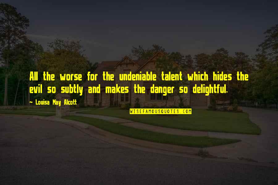 Undeniable Quotes By Louisa May Alcott: All the worse for the undeniable talent which Undeniable Quotes By Louisa May Alcott: All the worse for the undeniable talent which