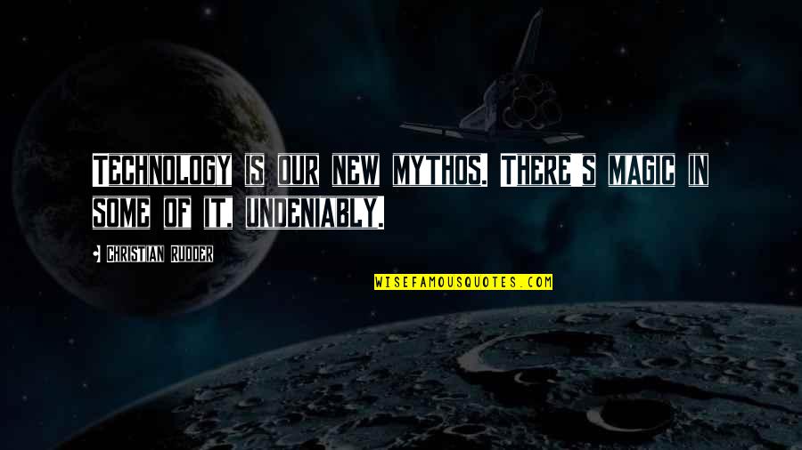 Undeniably Quotes By Christian Rudder: Technology is our new mythos. There's magic in