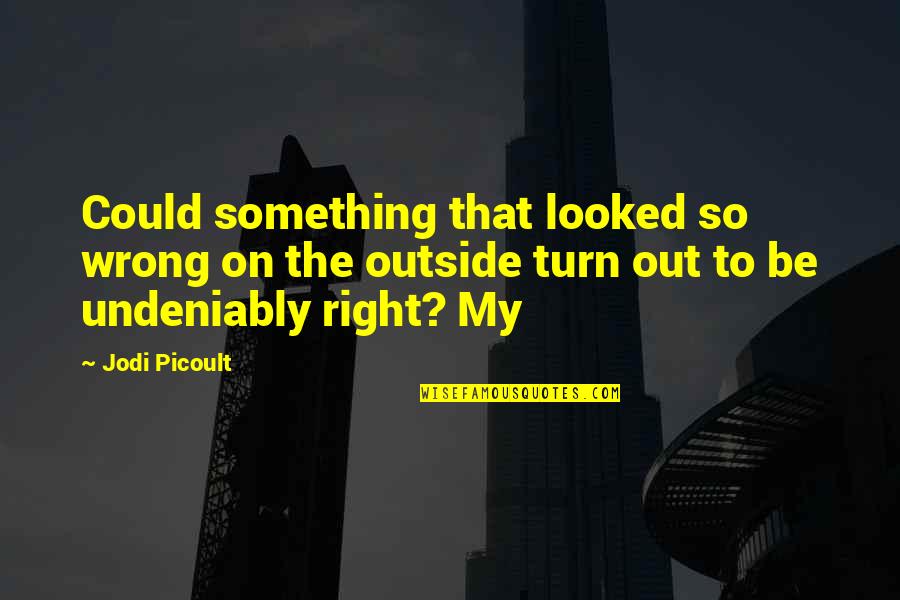 Undeniably Quotes By Jodi Picoult: Could something that looked so wrong on the