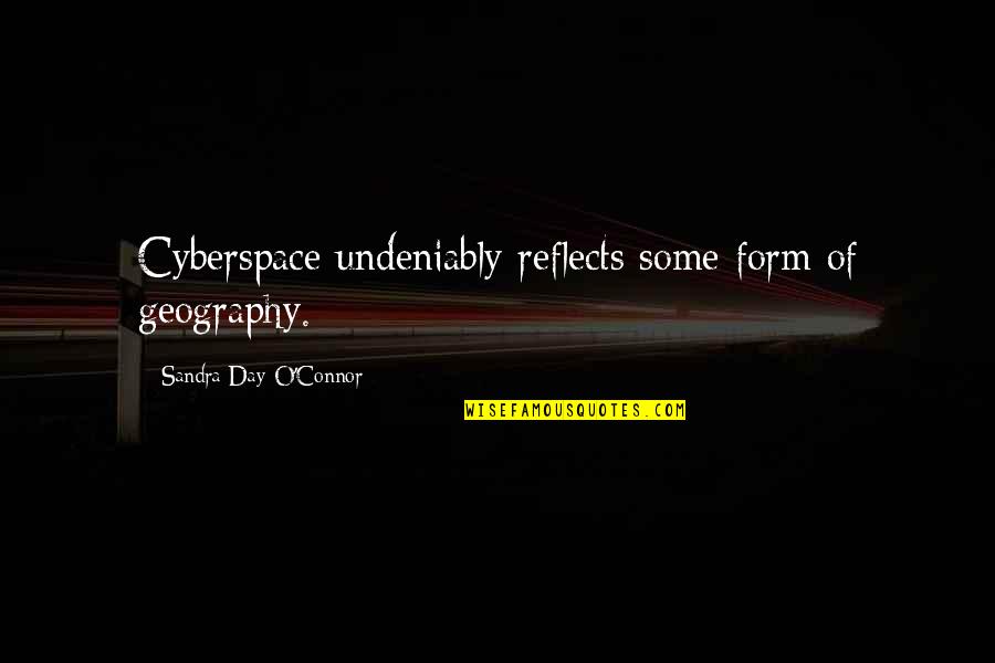 Undeniably Quotes By Sandra Day O'Connor: Cyberspace undeniably reflects some form of geography.