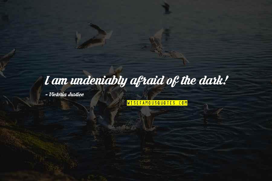Undeniably Quotes By Victoria Justice: I am undeniably afraid of the dark!