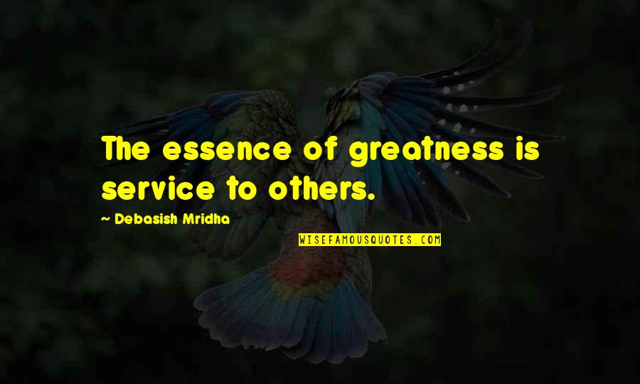 Undenticulated Quotes By Debasish Mridha: The essence of greatness is service to others.