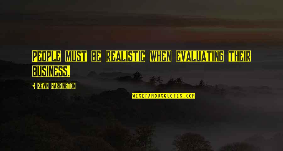 Undenticulated Quotes By Kevin Harrington: People must be realistic when evaluating their business.